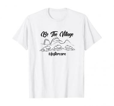 Be The Village Foster Care Foster Mom Adoption Foster Parent T-Shirt