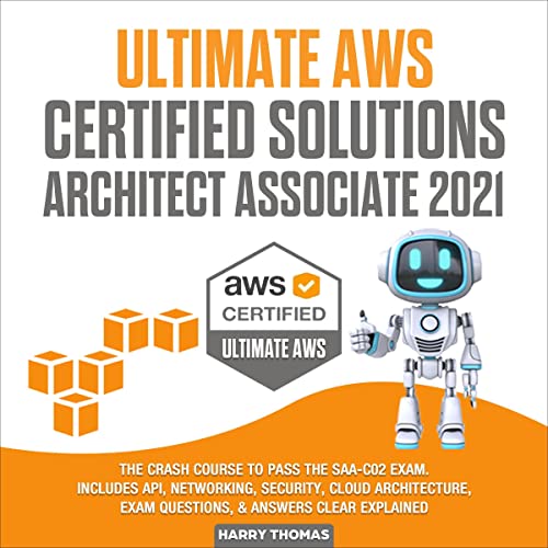 Ultimate AWS Certified Solutions Architect Associate 2021: The Crash Course to Pass the SAA-C02 Exam. Includes API, Netwo...