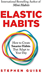 Elastic Habits: How to Create Smarter Habits That Adapt to Your Day