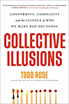 Collective Illusions: Conformity, Complicity, and the Science of Why We Make Bad Decisions