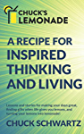 Chuck&#39;s Lemonade: A Recipe for: Inspired Thinking and Living, Finding Gifts When Life Gives You Lemons, and Turning Your Lemons into Lemonade!