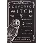 Psychic Witch: A Metaphysical Guide to Meditation, Magick & Manifestation