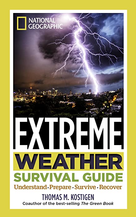 National Geographic Extreme Weather Survival Guide: Understand, Prepare, Survive, Recover