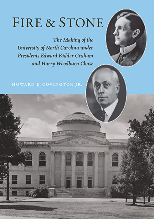 Fire and Stone: The Making of the University of North Carolina under Presidents Edward Kidder Graham and Harry Woodburn Chase (Coates University Leadership Series)