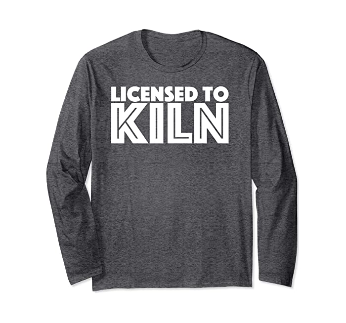 Licensed To Kiln Pottery Long Sleeve T-Shirt