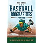 Baseball Biographies for Kids: The Greatest Players from the 1960s to Today (Biographies of Today’s Best Players)